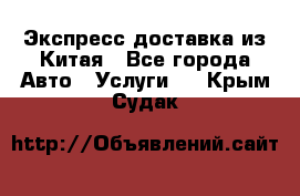 Экспресс доставка из Китая - Все города Авто » Услуги   . Крым,Судак